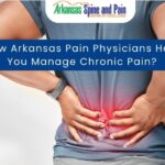 How Arkansas Pain Physicians Help You Manage Chronic Pain