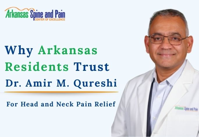 Why Arkansas Residents Trust Dr. Amir M. Qureshi for Head and Neck Pain Relief